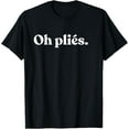 thumbnail image 1 of Sam Soft Oh Pliés Ballet Ballerina Dance Instructor T-Shirt Full Size S-5Xl, 1 of 5