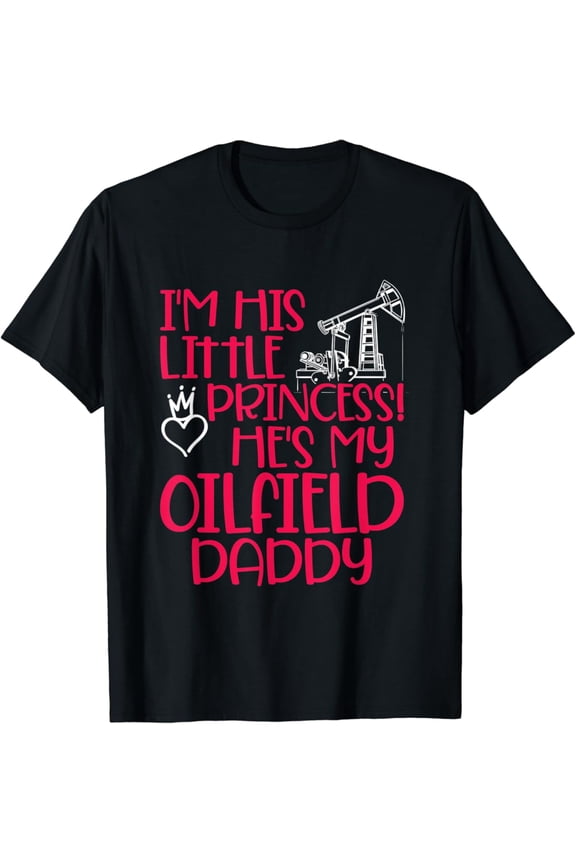 Oilfield Princess Daddy Oilfield Workers Oil Rig Roughneck T-Shirt Full Size S-5XL