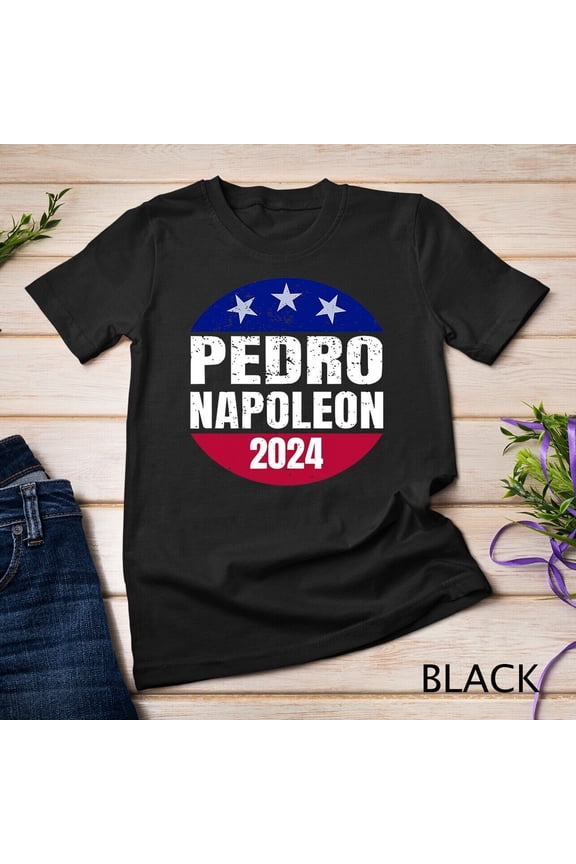 Pedro Napoleon 2024 Election Vote Mens Womens Shirt T-Shirt Unisex T-Shirt