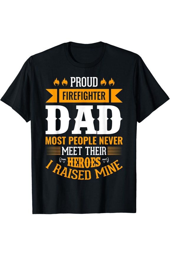 Proud Firefighter Dad Most People Never Meet Their Heroes T-Shirt Full Size S-5XL