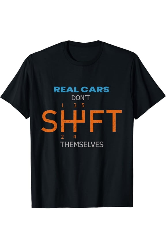 Real Cars Dont Shift Themselves Classic Lover Speed Drifting T-Shirt Full Size S-5Xl