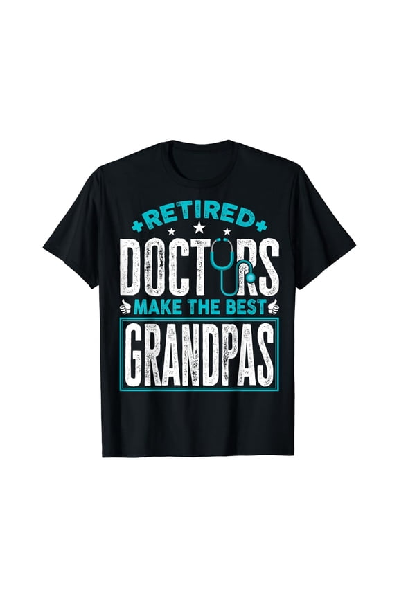 Retired Doctors Make the Best Grandpas Retirement Doctor T-Shirt