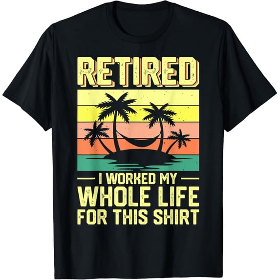 Sam Soft Retired I Worked My Whole Life For This Shirt T-Shirt Full Size S-5XL