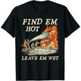 thumbnail image 1 of Sam Soft Retro Find Em Hot Leave Em Wet - Firefighter Firemen T-Shirt Full Size S-5XL, 1 of 5