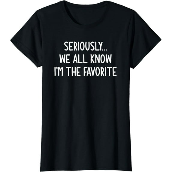 Sam Soft Seriously We All Know I'm The Favorite Jokes Ladies' Crewneck T-Shirt All Size S-5XL