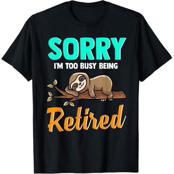 Sam Soft Sleeping Sloth Sorry I’m Too Busy Being Retired - Retirement T-Shirt Full Size S-5XL