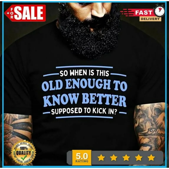 Sam Soft So When Is This Old Enough To Know Better Supposed To Kick In Men T-Shirt S-5Xl