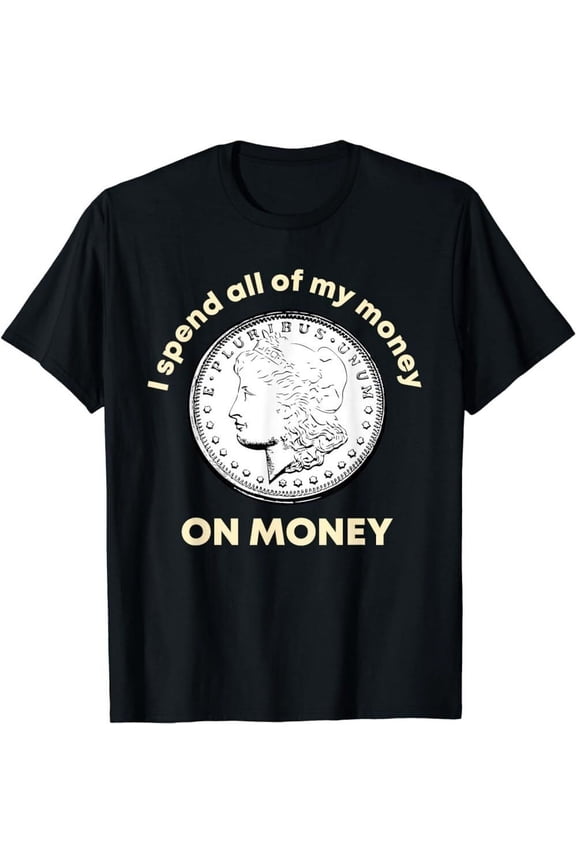 Spend All Money on Money Coin Collecting Numismatic T-Shirt, Unisex Tees, S-5XL All Size S-5XL