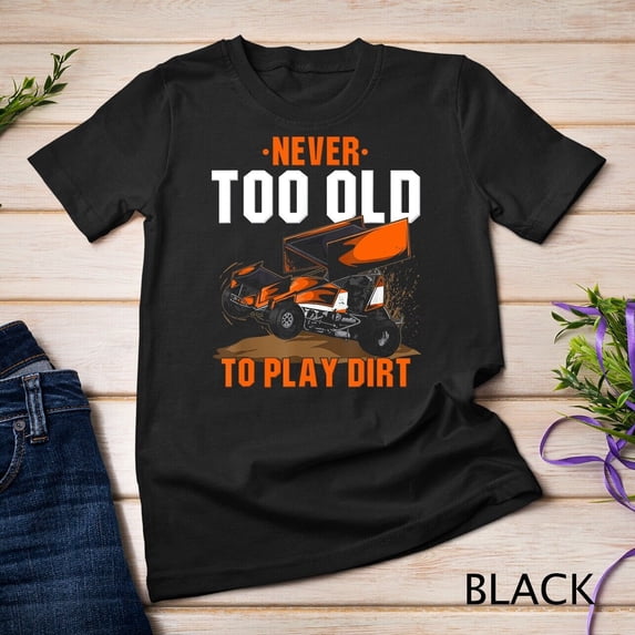 Sam Soft Sprint Car Racing Never Too Old To Play In Dirt Gift Unisex T-Shirt