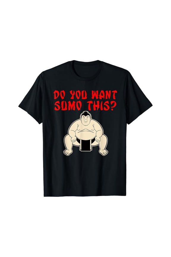 Sumo Wrestling Shirt Do You Want Sumo This? T-Shirt, Gift For Friend, Full Size S-5Xl