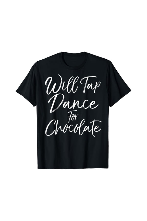 Tap Dancer Gift For Girls Will Tap Dance For Chocolate T-Shirt Full Size S-5Xl