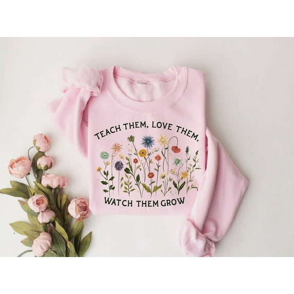 Sam Soft Teach Them Love Them Watch Them Grow Sweatshirt, Teacher Flower Shirt, Flower Teacher Sweatshirt, Special Education Teacher, Teacher Gifts, Preschool Shirt