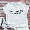 thumbnail image 1 of Sam Soft Tell Your Dog I Said Hi, White Unisex Men'S And Women'S Short Sleeve T-Shirt Unisex Cotton Tee, Full Size S-5XL, 1 of 4