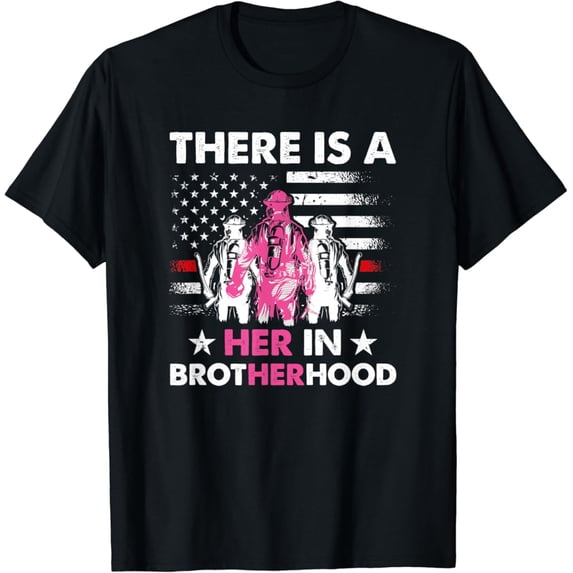 Sam Soft There Is A Her In Brotherhood - Female Firefighter T-Shirt Full Size S-5XL