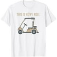 thumbnail image 1 of Sam Soft This Is How I Roll Golf Cart Golfers T-Shirt, Gift For Friend, Full Size S-5Xl, 1 of 4