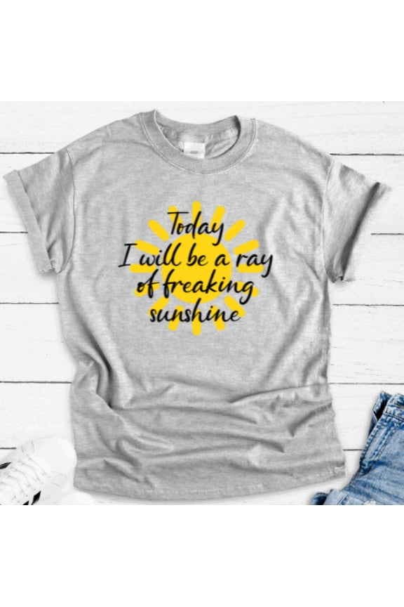 Today I Will Be A Ray Of Freaking Sunshine, Gray Unisex Short Sleeve T-Shirt Unisex Cotton Tee, Full Size S-5XL