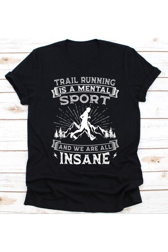 Trail Running Is A Mental Sport And We Are All Insane Shirt, Gift For Trail R...