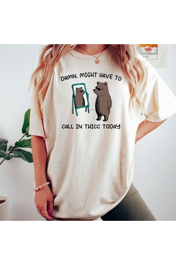 Trending unisex Might Have To Call In Thicc Today Unisex Unisex Shirt Unisex Cotton Tee, Full Size S-5XL