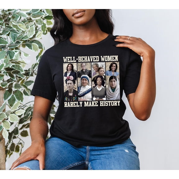 Sam Soft Well Behaved Strong Women Rarely Make History Shirt, Feminist Shirt, Female Empowerment, Women Shirt, Womens Rights Shirt, Empowered Women Tee