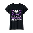 thumbnail image 1 of Sam Soft Without Dance What'S The Pointe Ballet T-Shirt Full Size S-5Xl, 1 of 5