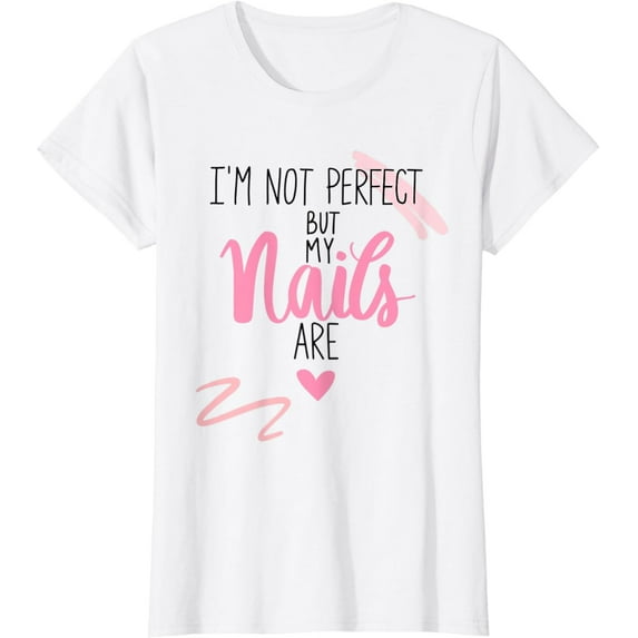 Sam Soft Womens I'M Not Perfect But My Nails Are T-Shirt, Gift For Friend, Full Size S-5Xl
