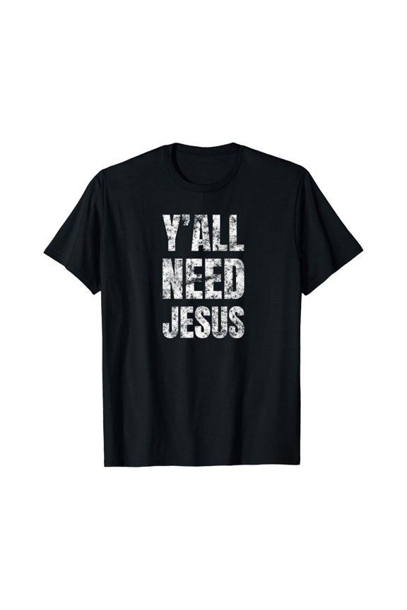 Y'all Need Christ - Christian Faith Shirts - Saved Tees