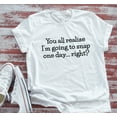 thumbnail image 1 of Sam Soft You All Realize I'M Going To Snap One Day, White Unisex Short Sleeve T-Shirt Unisex Cotton Tee, Full Size S-5XL, 1 of 4