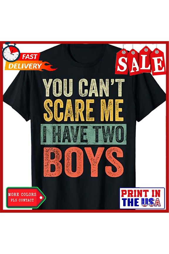 You Can'T Scare Me I Have Two Boys Sons Mom Dad Gift T-Shirt