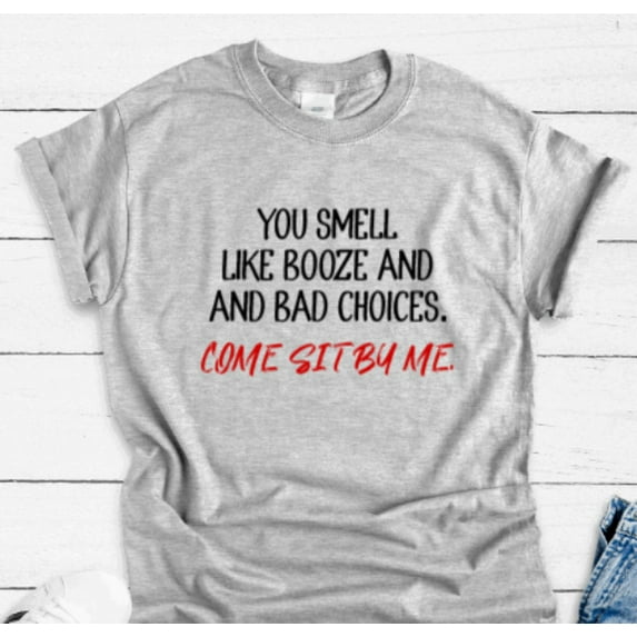Sam Soft You Smell Like Booze And Bad Choices, Come Sit By Me, Gray, Unisex T-Shirt Unisex Cotton Tee, Full Size S-5XL