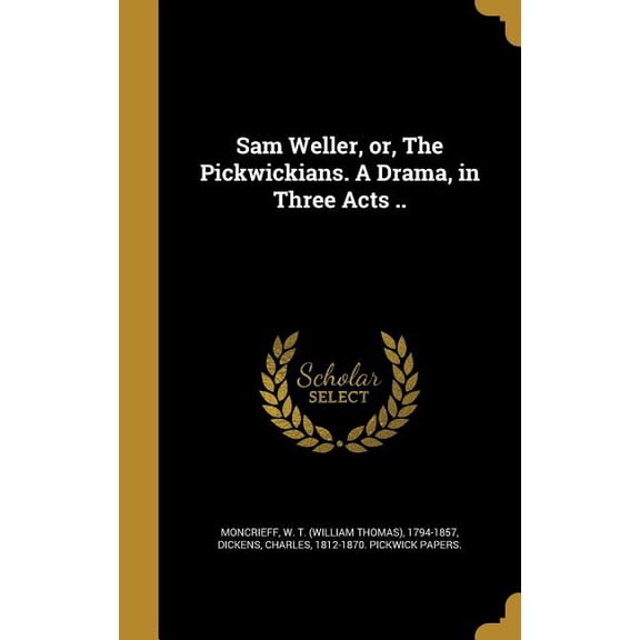 Sam Weller, or, The Pickwickians. A Drama, in Three Acts .. (Hardcover)