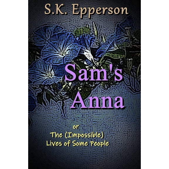 Sam's Anna: or The (Impossible) Lives of Some People, (Paperback)