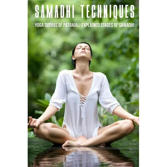 Samadhi Techniques: Yoga Sutras Of Patanjali Explained Stages Of Samadhi: Stages Of Samadhi (Paperback)