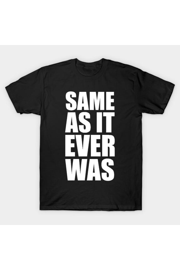 Same As It Ever Was New Wave Alternative Rock Band Music Slogan Slogan Unisex T-Shirt, up to size 3XL.