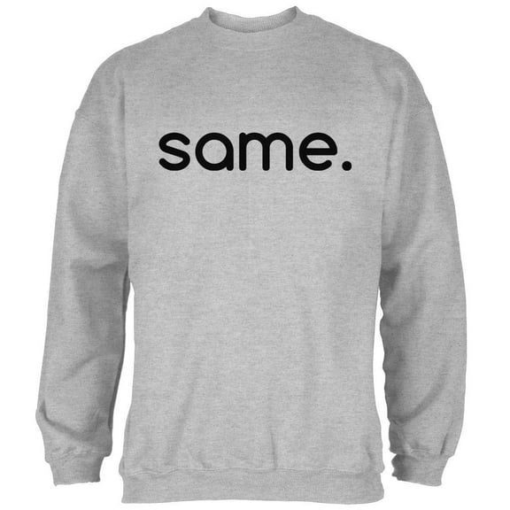 Same Funny Meme Mens Sweatshirt Heather 3X-LG