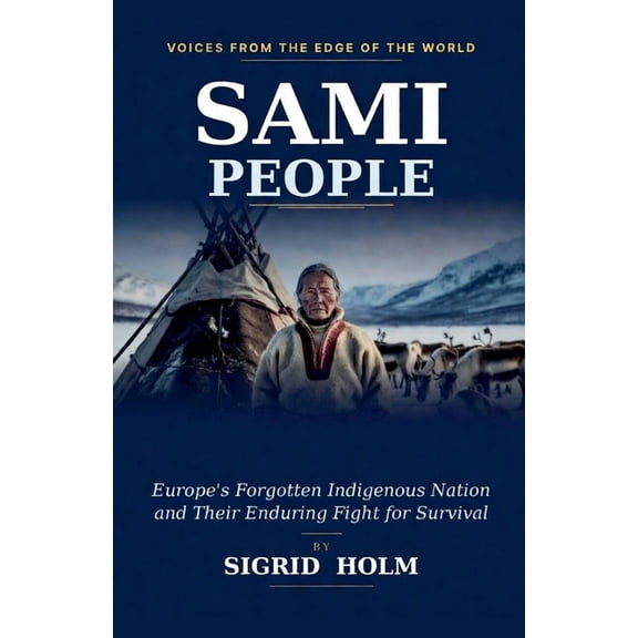 Sami People: Europe's Forgotten Indigenous Nation and Their Enduring Fight for Survival, (Paperback)