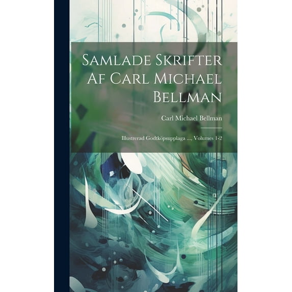 Samlade Skrifter Af Carl Michael Bellman: Illustrerad Godtköpsupplaga ..., Volumes 1-2 (Hardcover)