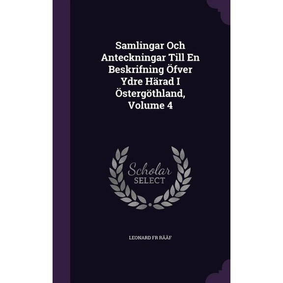 Samlingar Och Anteckningar Till En Beskrifning fver Ydre Hrad I stergthland, Volume 4 (Hardcover)