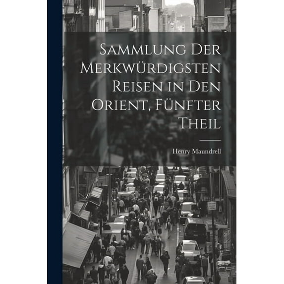 Sammlung Der Merkwürdigsten Reisen in Den Orient, Fünfter Theil, (Paperback)