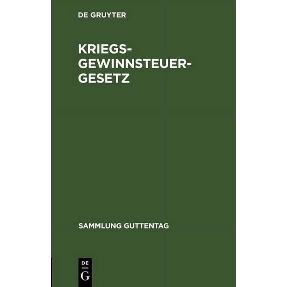 Sammlung Guttentag Kriegsgewinnsteuergesetz: Gesetz Zur Besteuerung Der Kriegsgewinne Nebst Amtlicher Begründung Und Auszug Aus Den Verhand, (Hardcover)