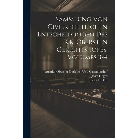 Sammlung Von Civilrechtlichen Entscheidungen Des K.K. Obersten Gerichtshofes, Volumes 3-4 (Paperback)