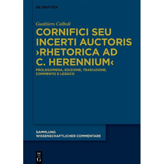 Sammlung Wissenschaftlicher Commentare ( Cornifici Seu Incerti Auctoris >Rhetorica AD C. Herennium: Prolegomena, Edizione, Traduzione, Commento E Lessico, (Hardcover)