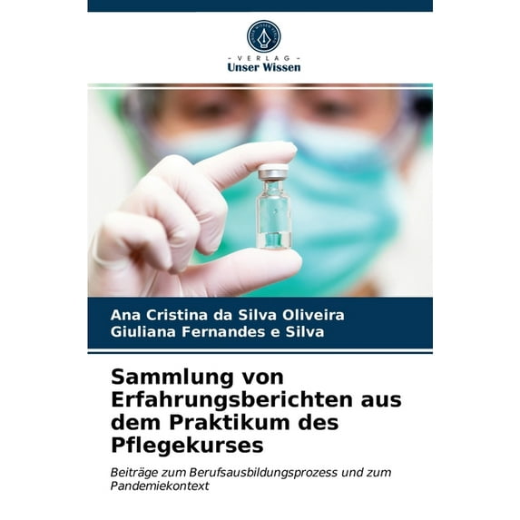 Sammlung von Erfahrungsberichten aus dem Praktikum des Pflegekurses: Beitrge zum Berufsausbildungsprozess und zum Pandemiekontext German Edition Paperback 6203403733 9786203403732 Ana Cristina d