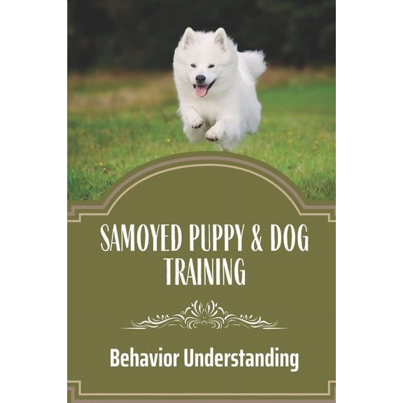 Samoyed Puppy & Dog Training: Behavior Understanding: How To Train Your Dog (Paperback)