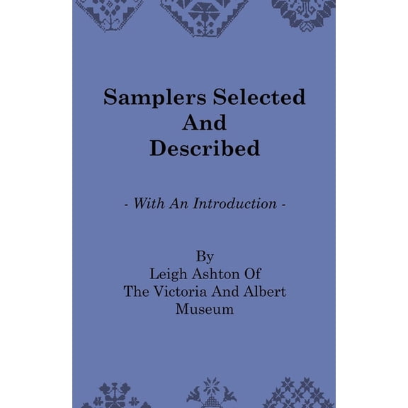 Samplers Selected and Described - With an Introduction by Leigh Ashton of the Victoria and Albert Museum, (Paperback)