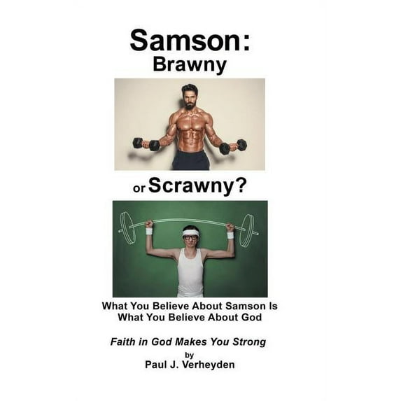 Samson: Brawny or Scrawny?: What You Believe About Samson Is What You Believe About God (Hardcover)