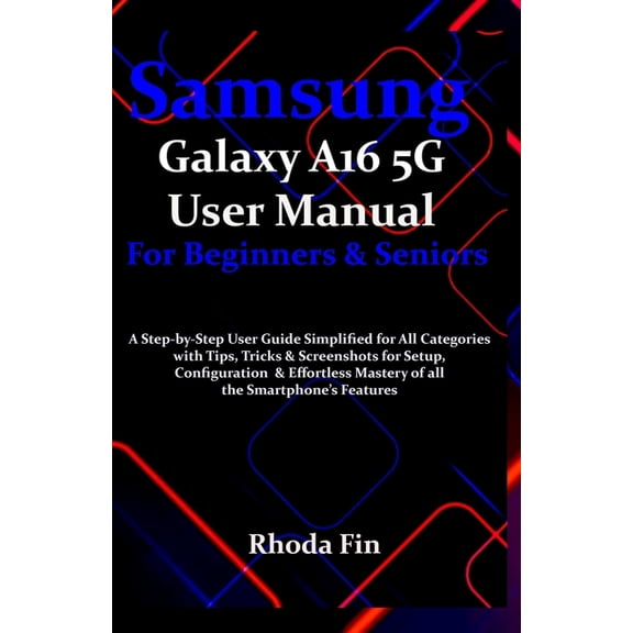 Samsung Galaxy A16 5G User Manual For Beginners Seniors: A Step-by-Step User Guide Simplified for All Categories with Ti, (Paperback)