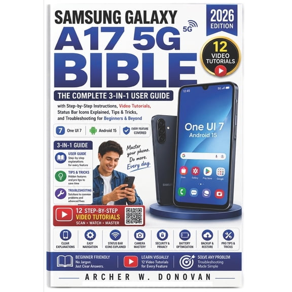 Samsung Galaxy A17 5G Bible: The Complete 3-in-1 User Guide with Step-by-Step Instructions, Video Tutorials, Status Bar , (Paperback)