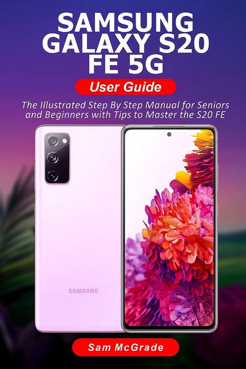 Samsung Galaxy S20 FE 5G User Guide : The Illustrated Step By Step Manual for Seniors and Beginners with Tips to Master the S20 FE (Paperback) - image 1 of 1