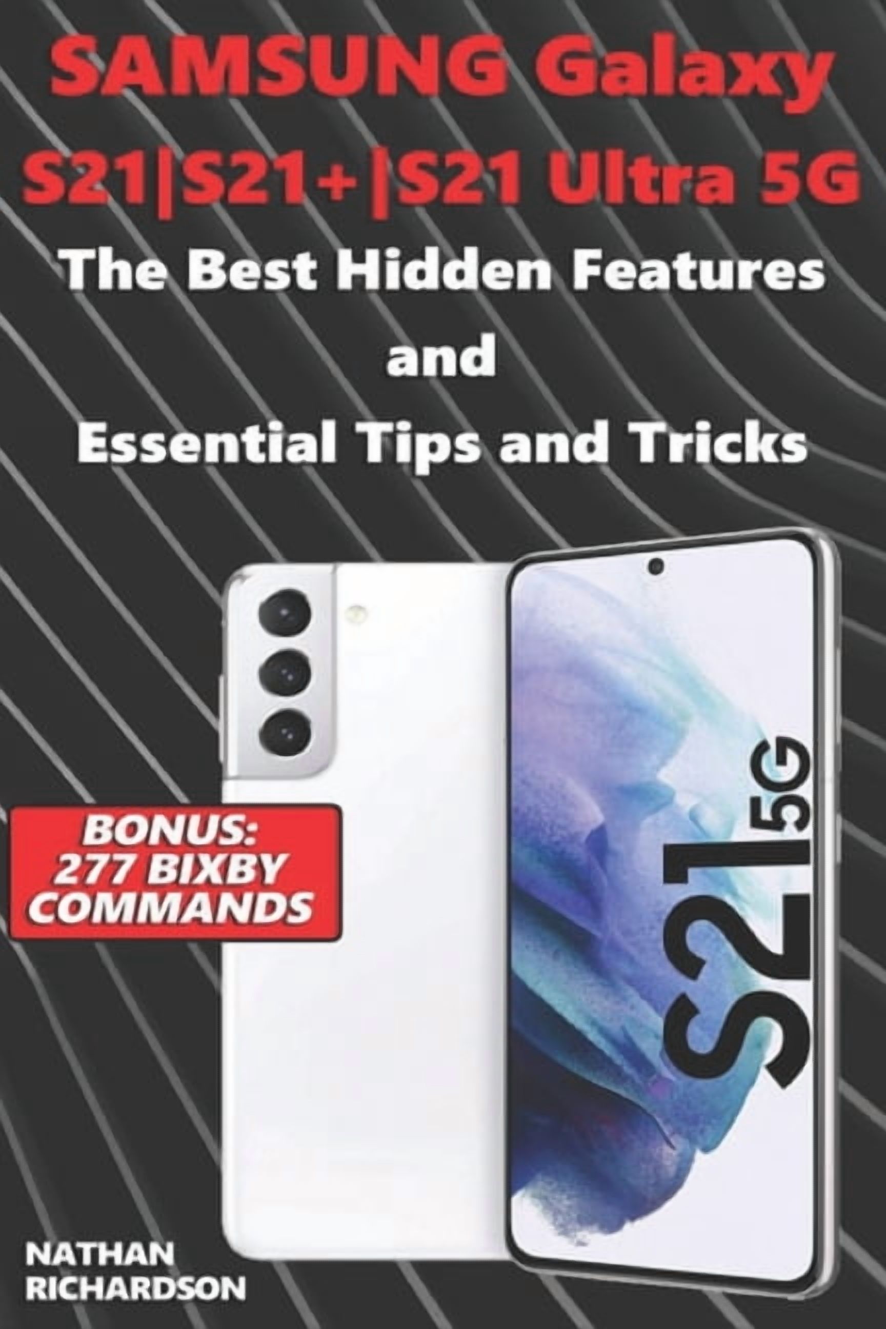 Samsung Galaxy S21-S21+-S21 Ultra 5G - The Best Hidden Features and Essential Tips and Tricks (Bonus: 277 Bixby Commands, (Paperback)