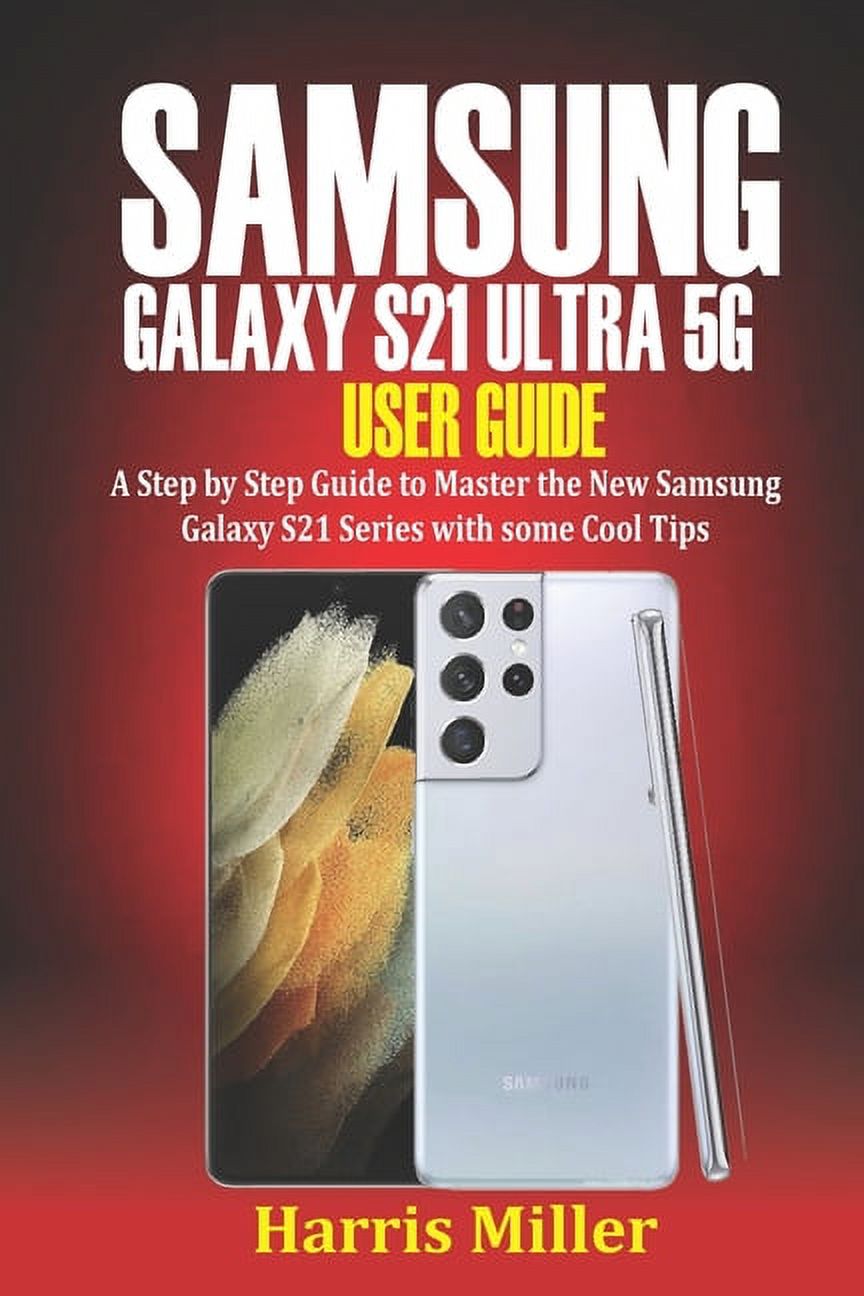 Samsung Galaxy S21 Ultra 5G User Guide : Step by Step Guide to Master ...